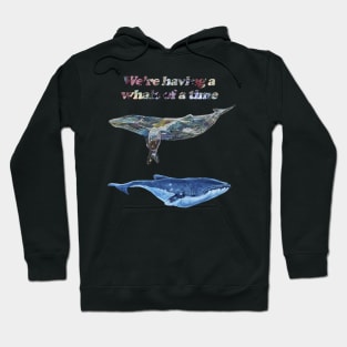 Having a Whale or a Time Hoodie